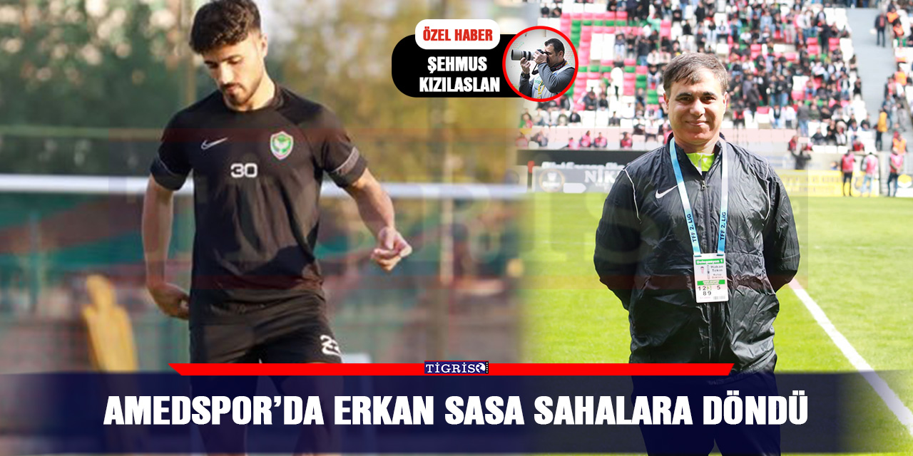 Amedspor’da Erkan Sasa sahalara döndü