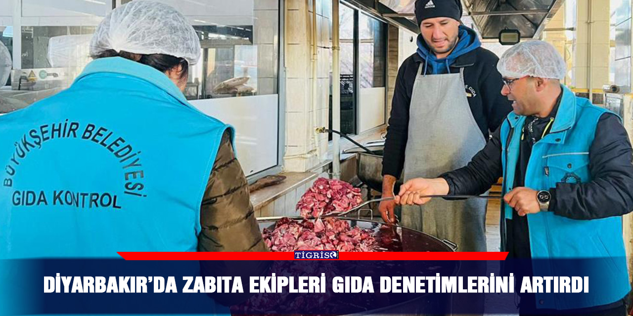 Diyarbakır’da zabıta ekipleri gıda denetimlerini artırdı