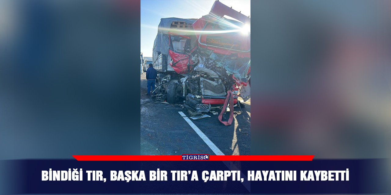 Bindiği TIR, başka bir TIR’a çarptı, hayatını kaybetti