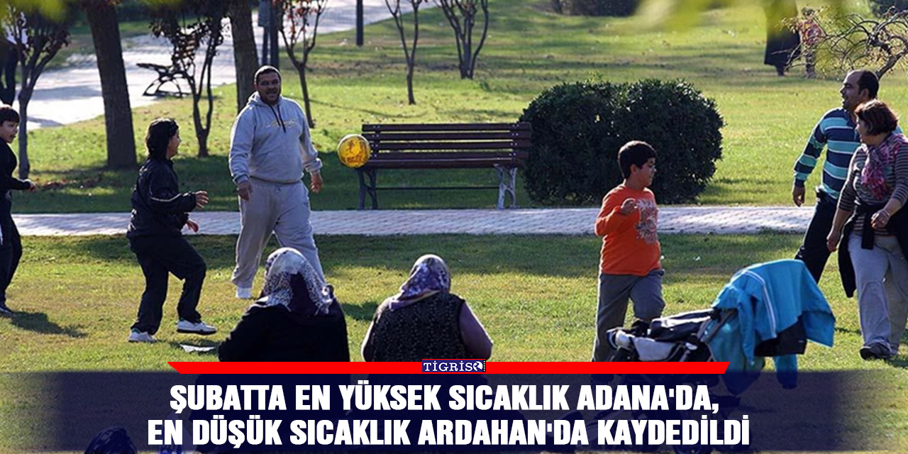 Şubatta en yüksek sıcaklık Adana'da, en düşük sıcaklık Ardahan'da kaydedildi