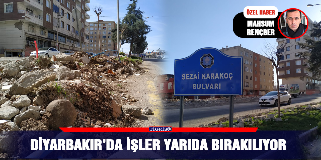 Diyarbakır’da işler yarıda bırakılıyor