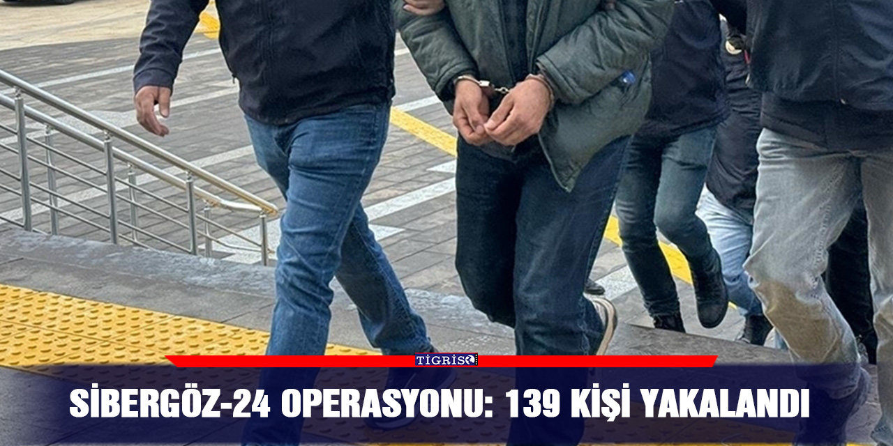 VİDEO - Sibergöz-24 operasyonu: 139 kişi yakalandı