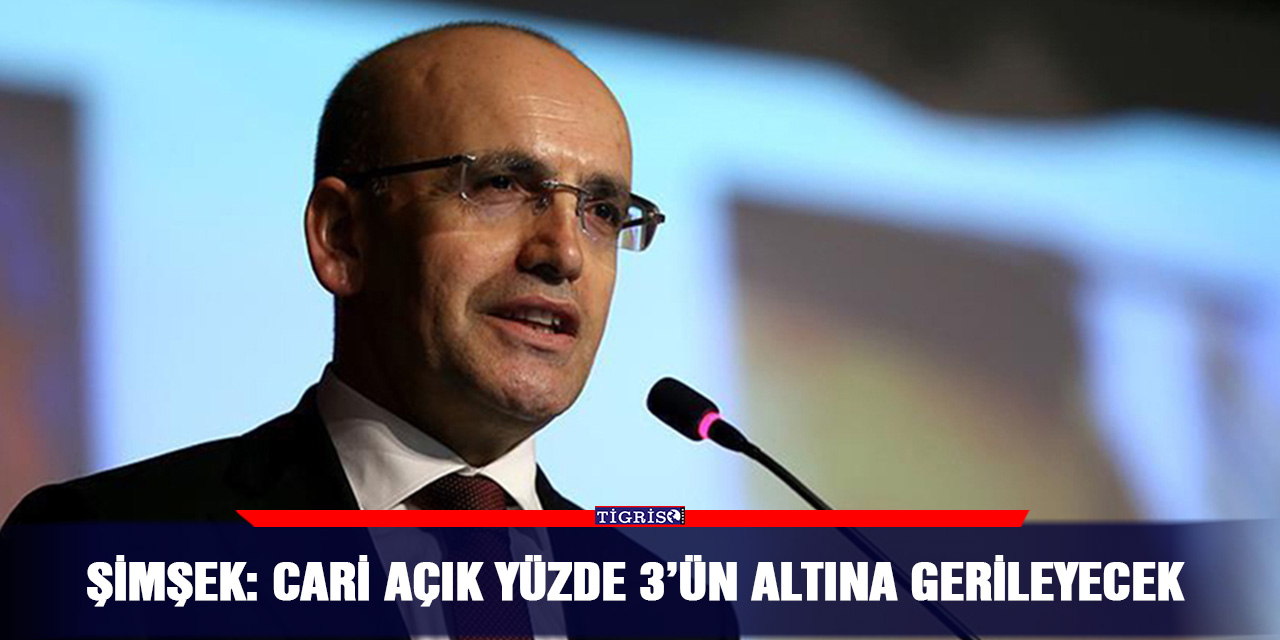 Şimşek: Cari açık yüzde 3’ün altına gerileyecek