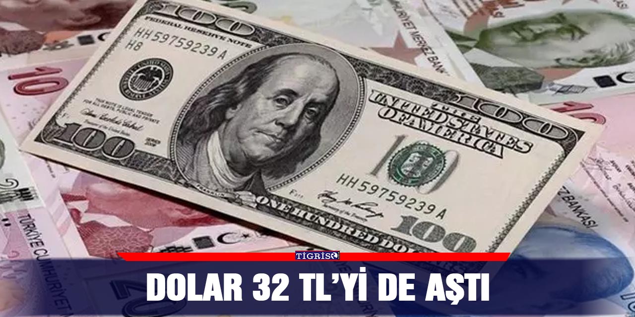 Dolar 32 TL’yi de aştı