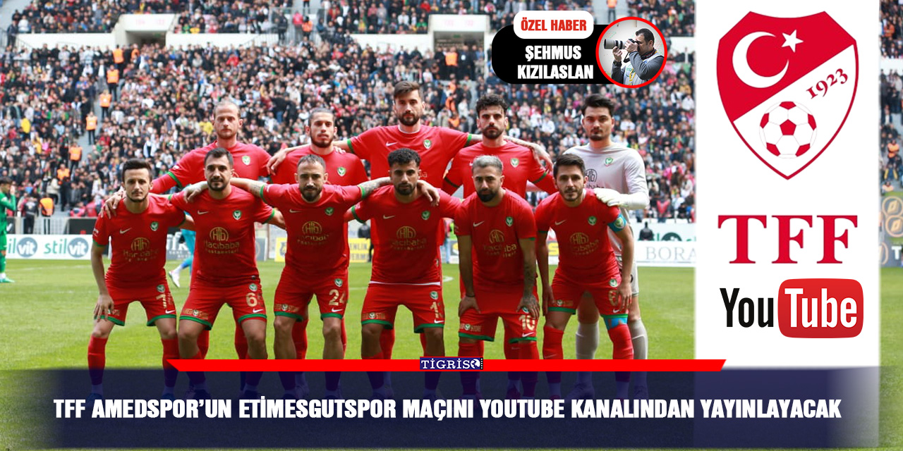 TFF Amedspor’un Etimesgutspor maçını YouTube kanalından yayınlayacak