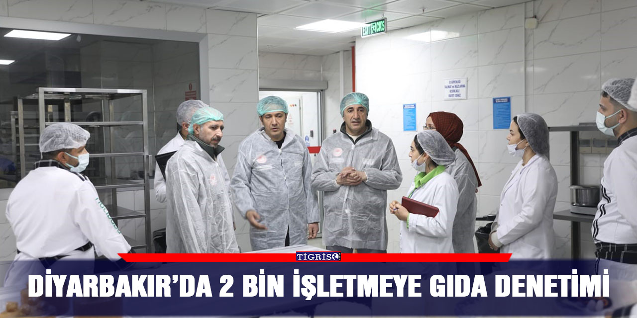Diyarbakır’da 2 bin işletmeye gıda denetimi