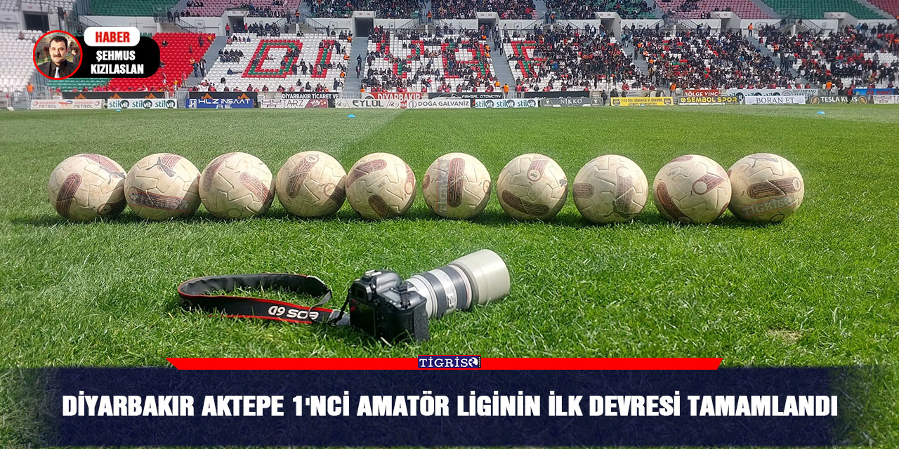 Diyarbakır AKTEPE 1'nci Amatör liginin ilk devresi tamamlandı