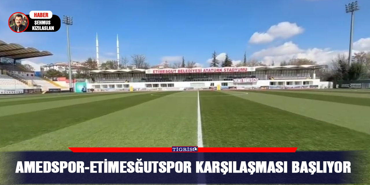 Amedspor-Etimesğutspor karşılaşması başlıyor