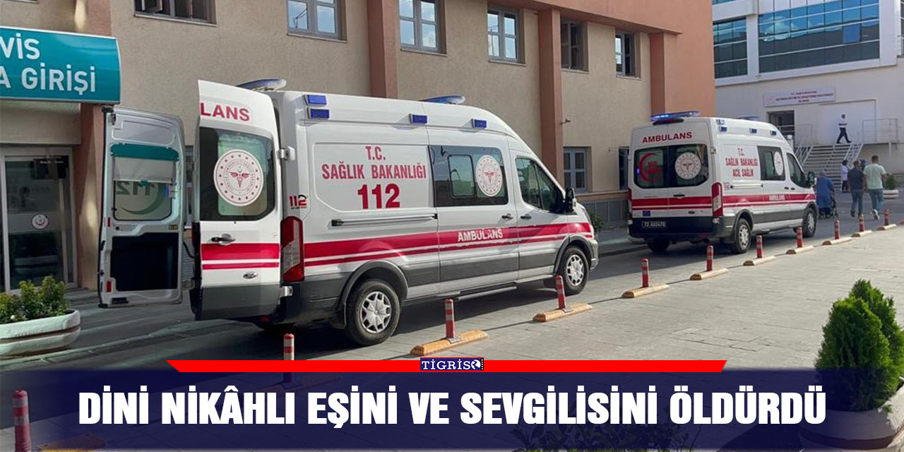 Dini nikâhlı eşini ve sevgilisini öldürdü