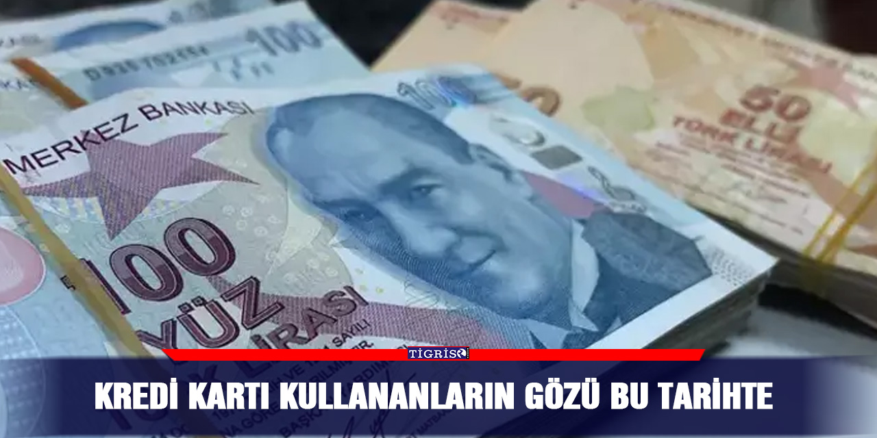 Kredi kartı kullananların gözü bu tarihte