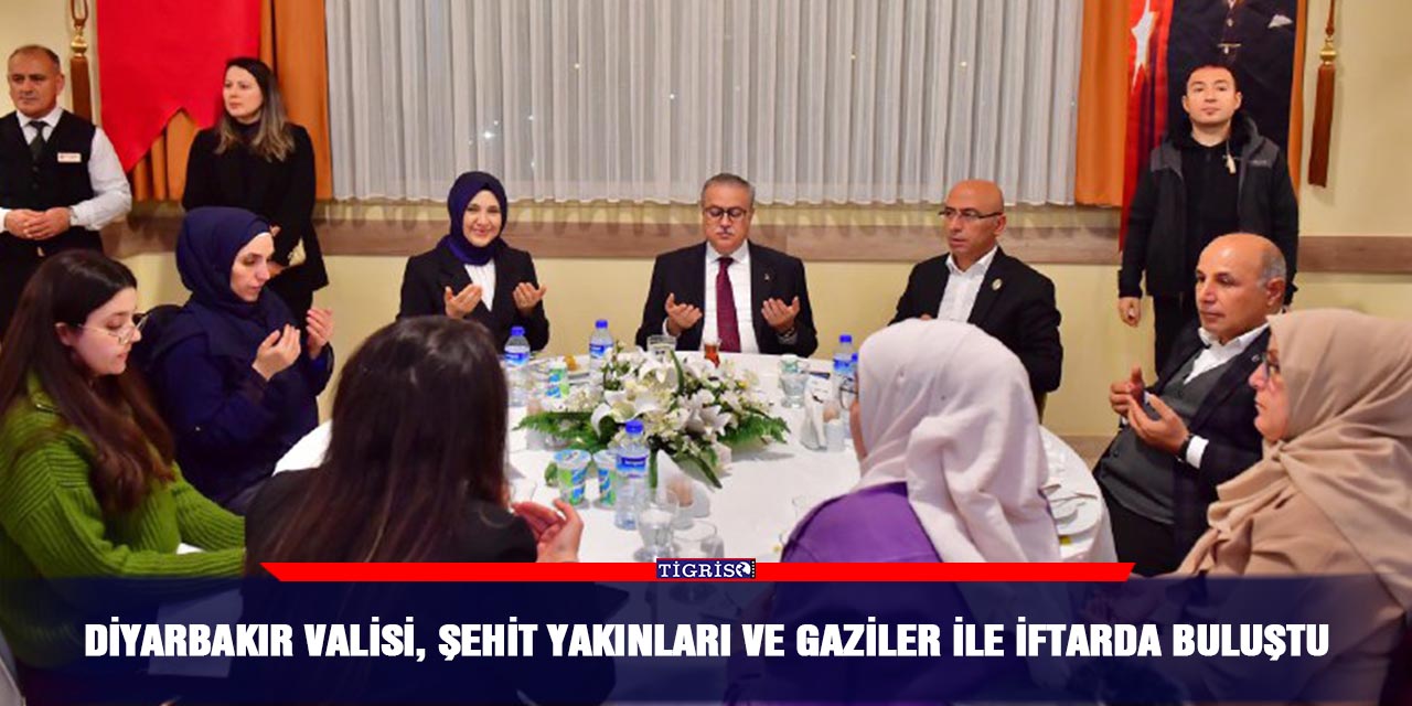 Diyarbakır Valisi, şehit yakınları ve gaziler ile iftarda buluştu