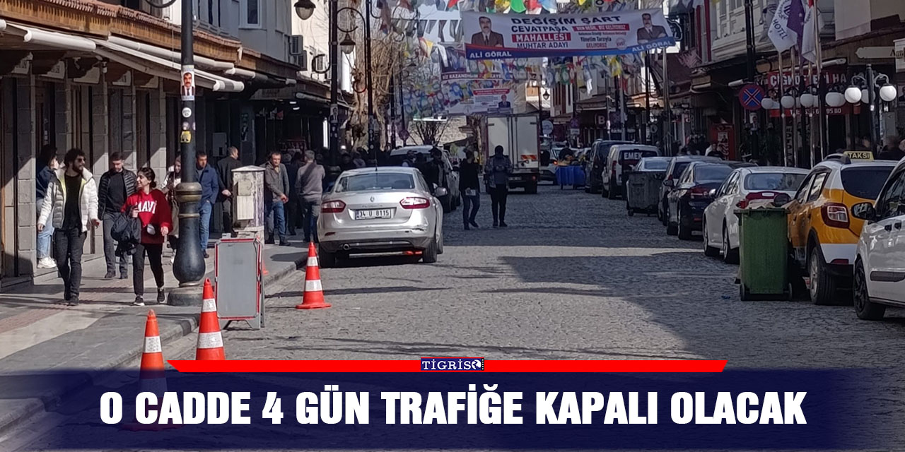 O cadde 4 gün trafiğe kapalı olacak