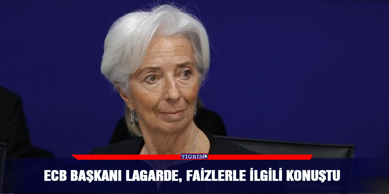ECB Başkanı Lagarde, faizlerle ilgili konuştu