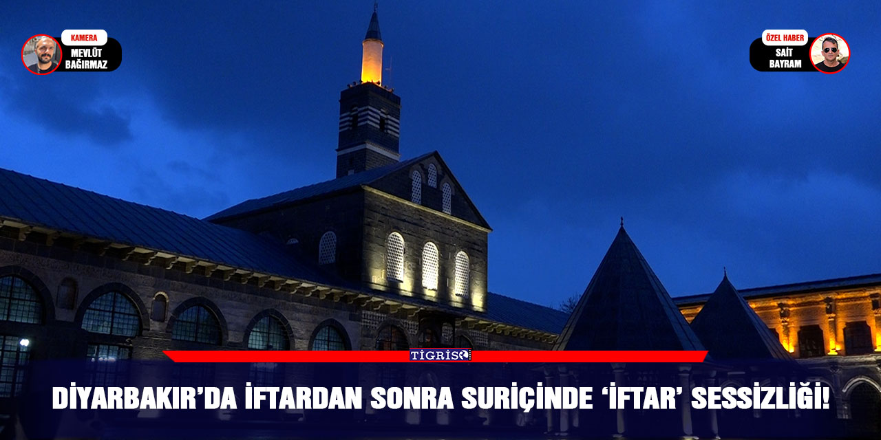 Diyarbakır’da iftardan sonra Suriçinde ‘iftar’ sessizliği!