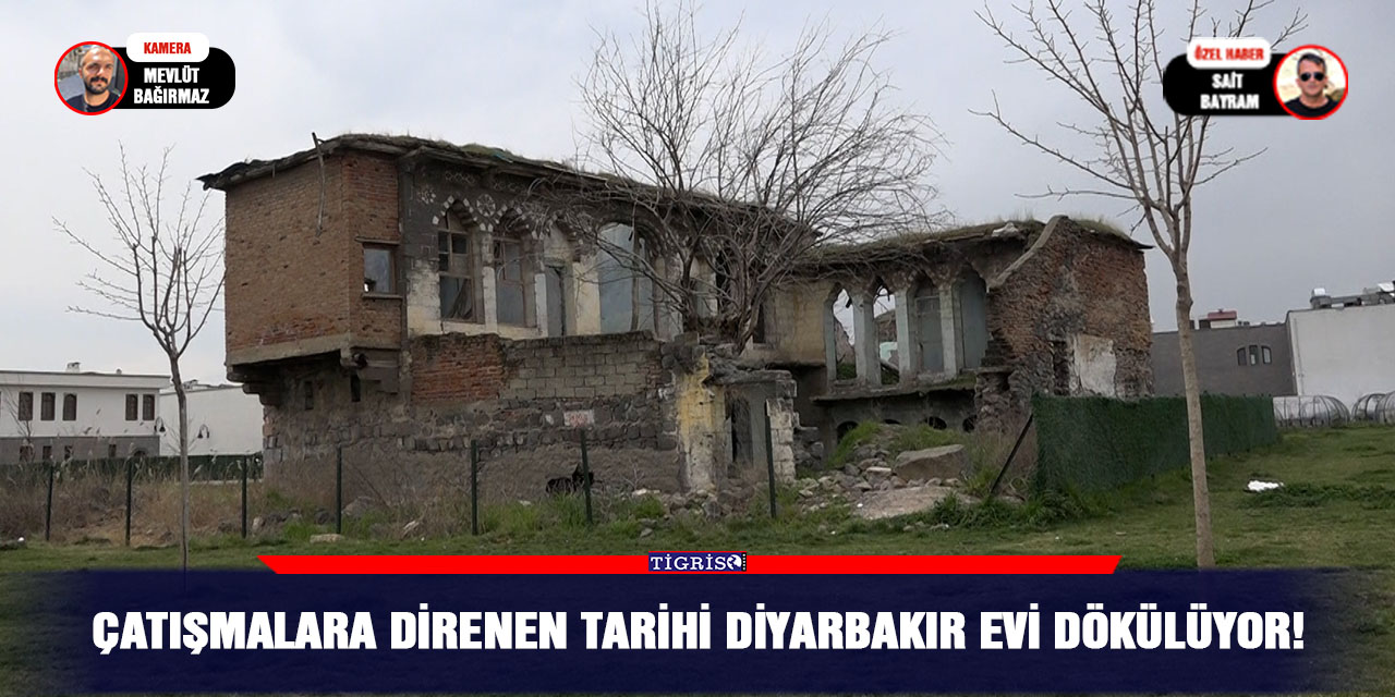 Çatışmalara direnen Tarihi Diyarbakır evi dökülüyor!