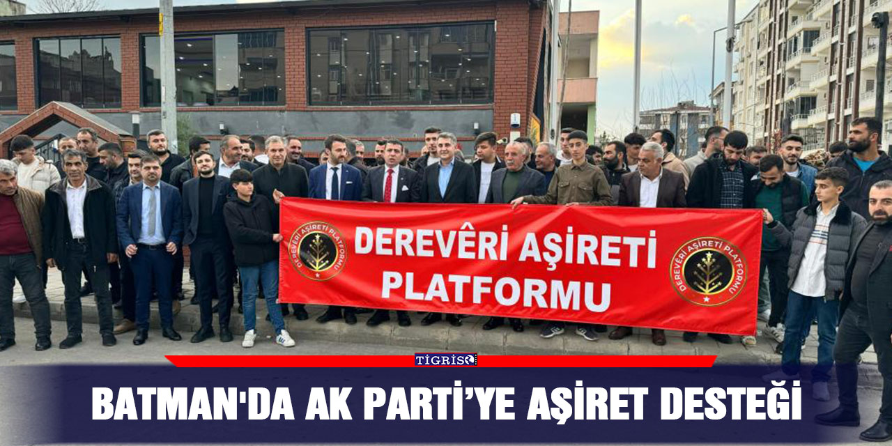 Batman'da AK Parti’ye aşiret desteği