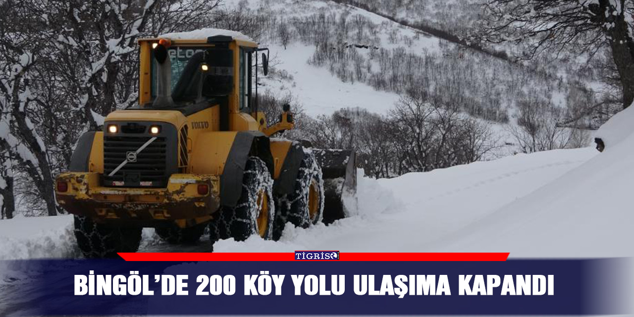 Bingöl’de 200 köy yolu ulaşıma kapandı
