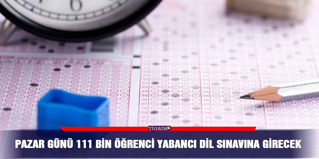 Pazar günü 111 bin öğrenci yabancı dil sınavına girecek