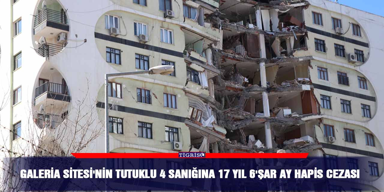 Galeria Sitesi'nin tutuklu 4 sanığına 17 yıl 6'şar ay hapis cezası