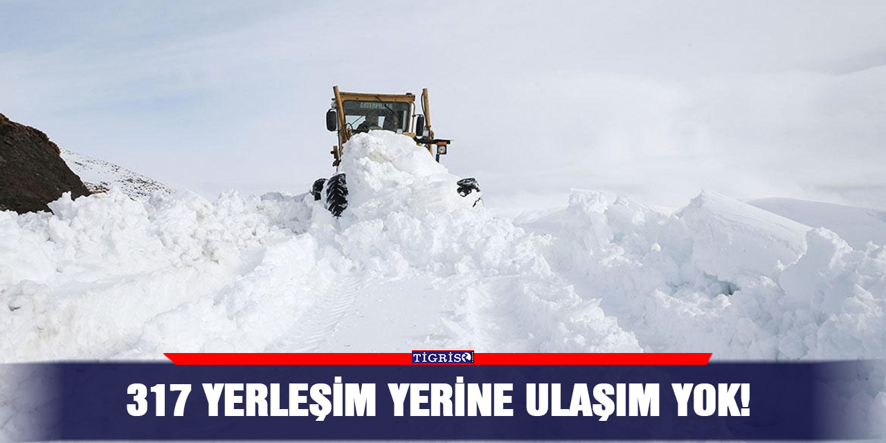 317 yerleşim yerine ulaşım yok!