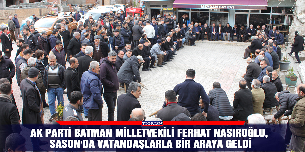 AK Parti Batman Milletvekili Ferhat Nasıroğlu, Sason'da vatandaşlarla bir araya geldi
