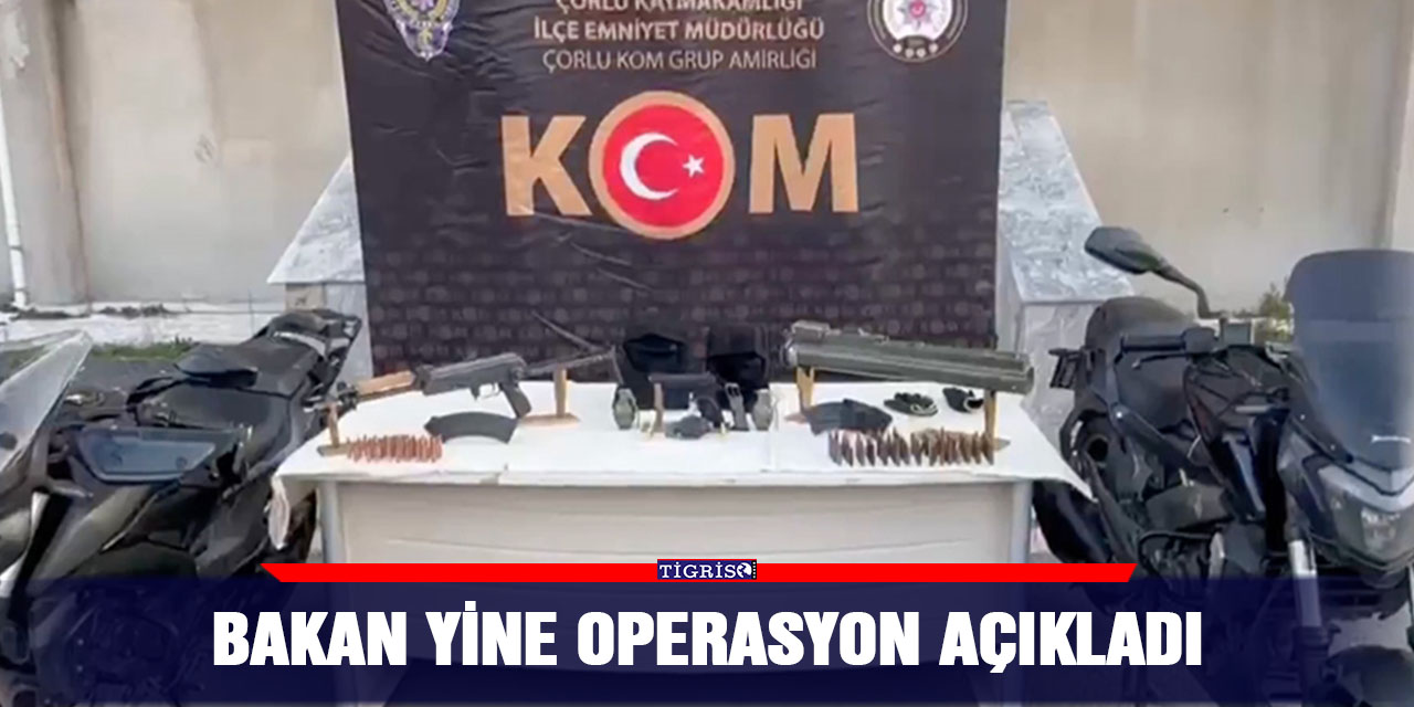 Bakan yine operasyon açıkladı