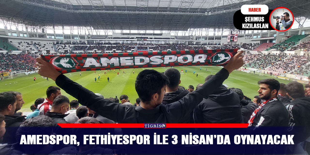 Amedspor, Fethiyespor ile 3 Nisan’da oynayacak