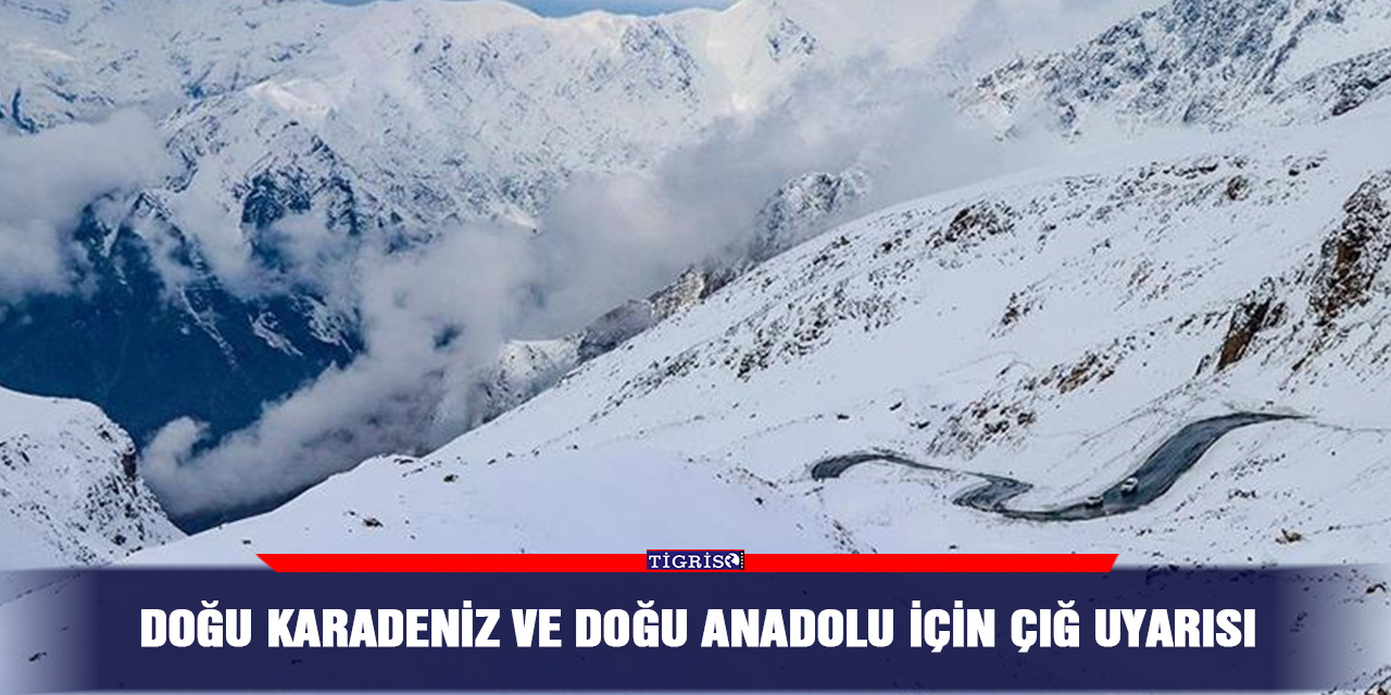 Doğu Karadeniz ve Doğu Anadolu için çığ uyarısı