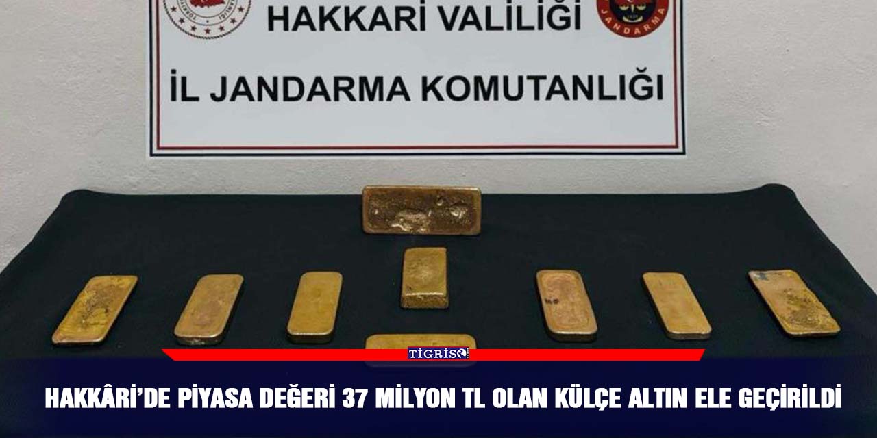 Hakkâri’de piyasa değeri 37 milyon TL olan külçe altın ele geçirildi