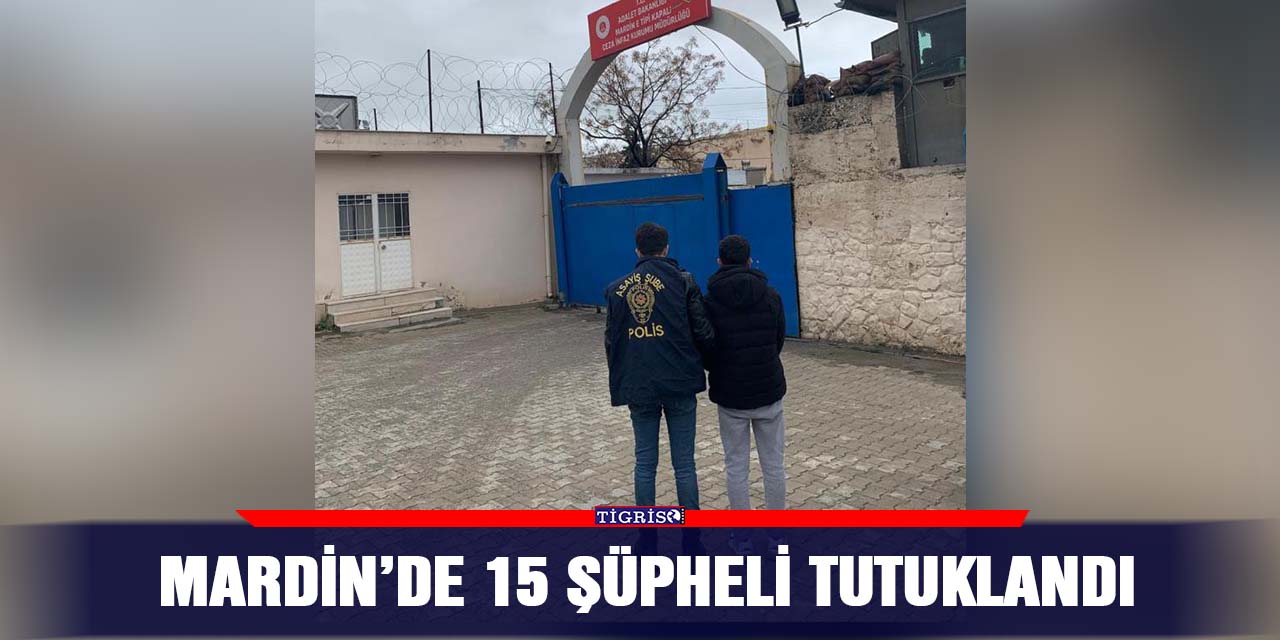 Mardin’de 15 şüpheli tutuklandı