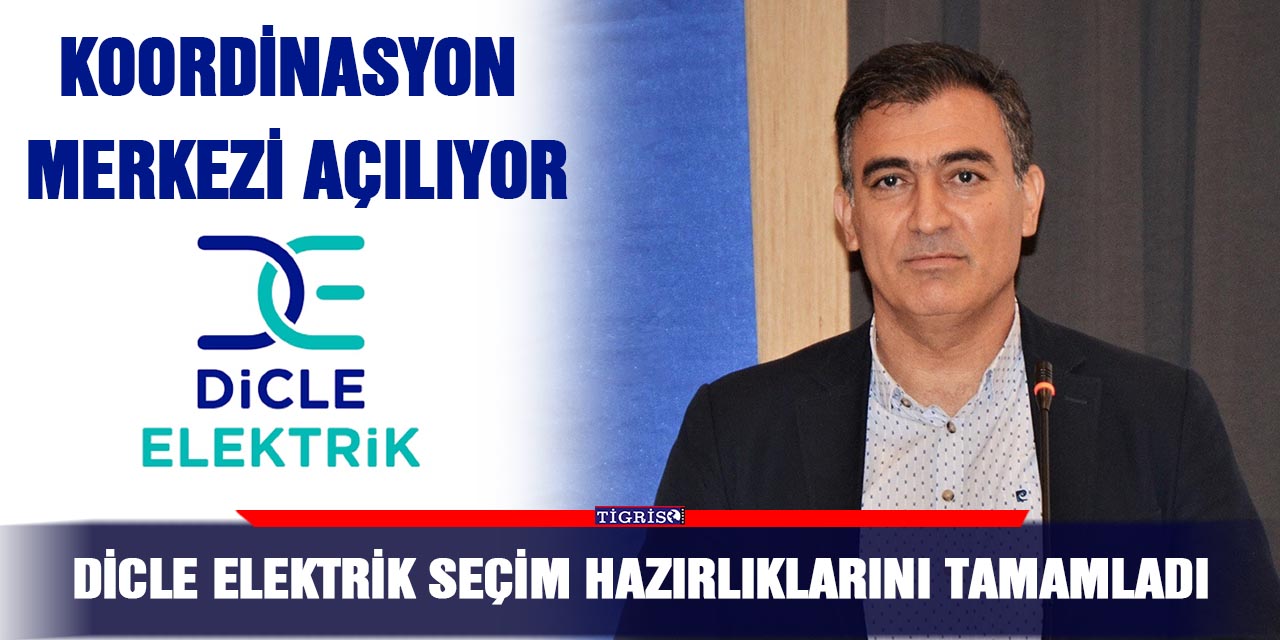 Dicle Elektrik seçim hazırlıklarını tamamladı