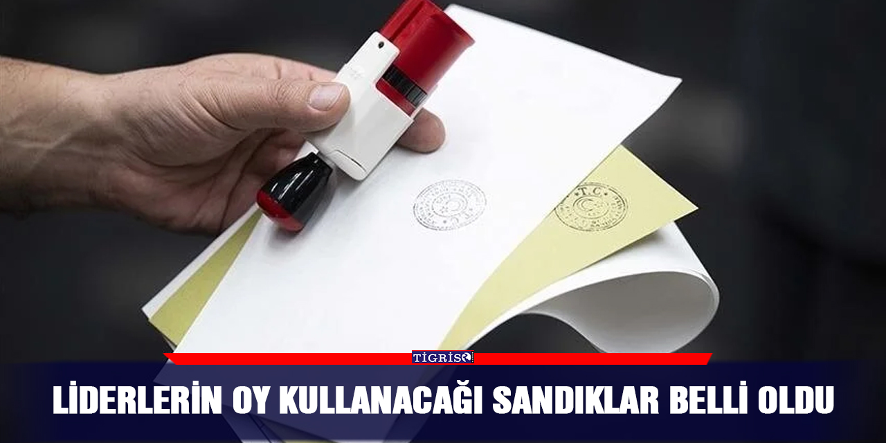 Liderlerin oy kullanacağı sandıklar belli oldu