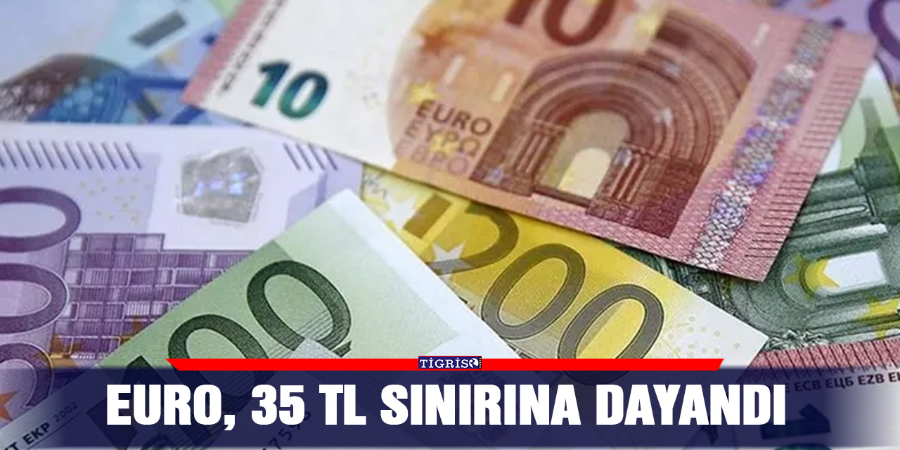 Euro, 35 TL sınırına dayandı