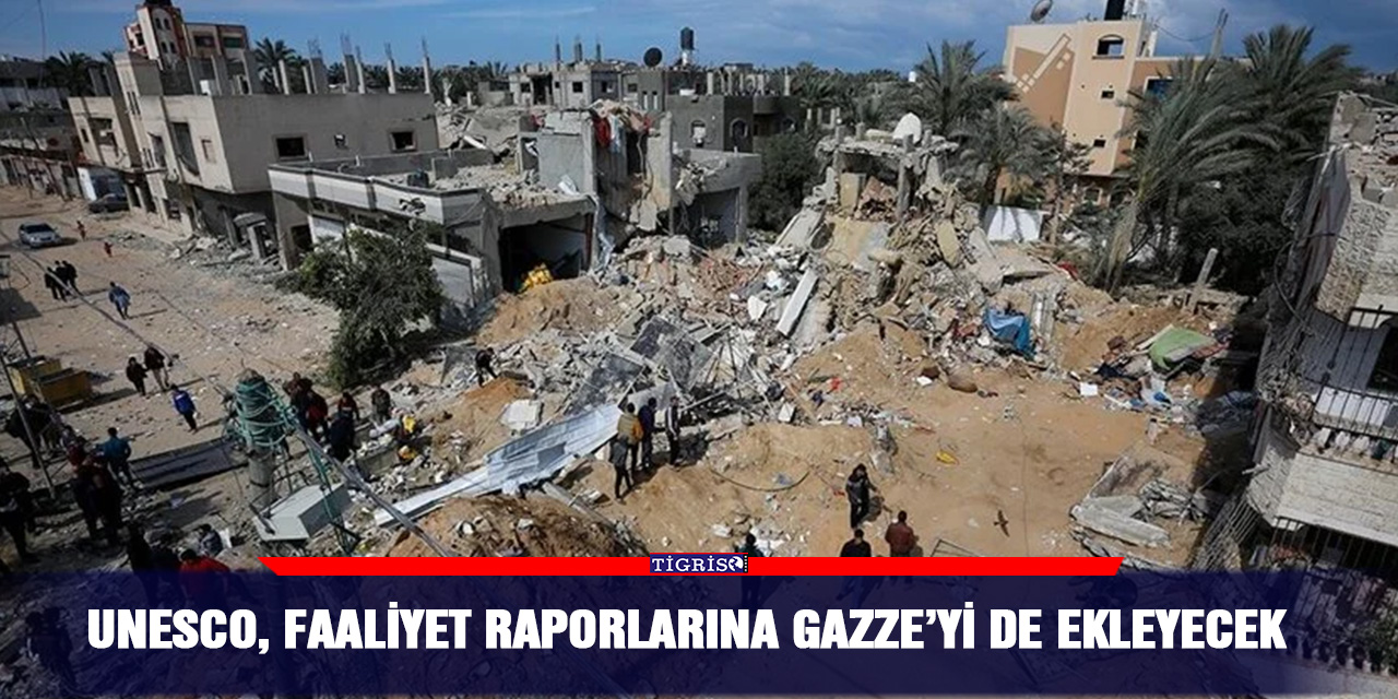 UNESCO, faaliyet raporlarına Gazze’yi de ekleyecek