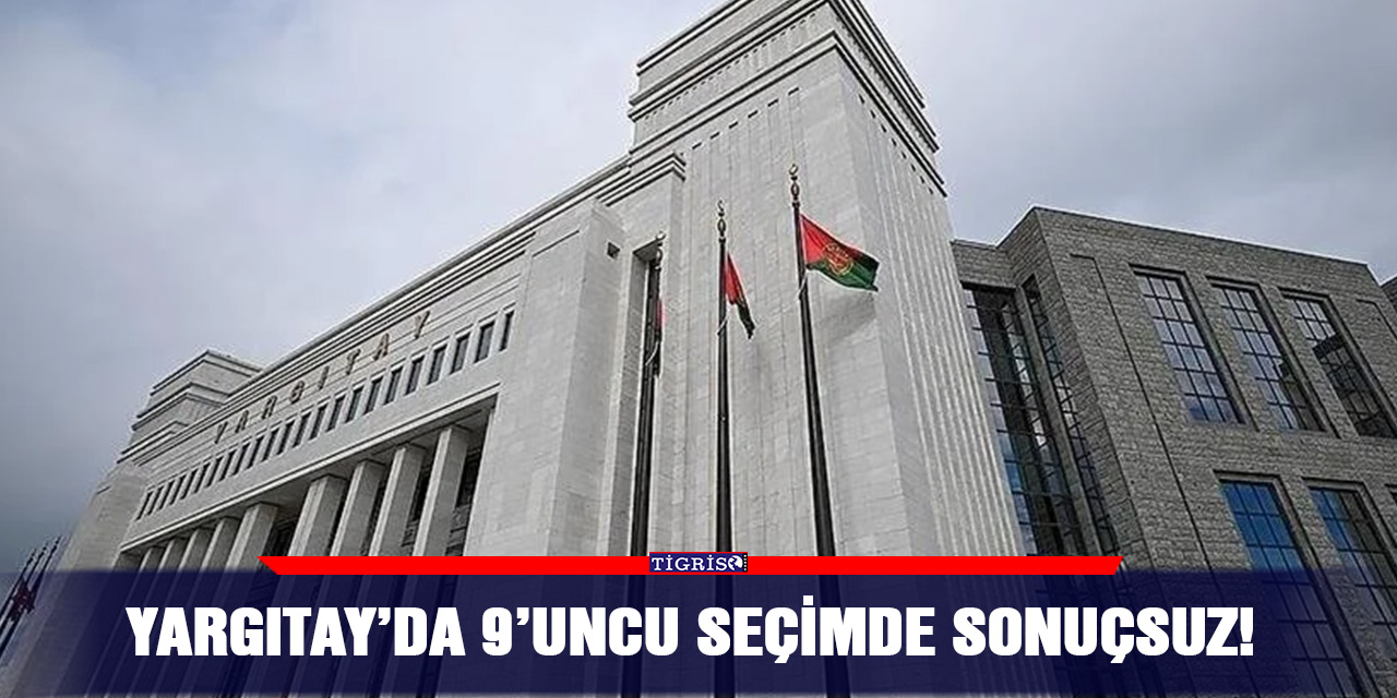 Yargıtay’da 9’uncu seçimde sonuçsuz!