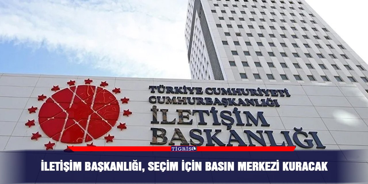 İletişim Başkanlığı, seçim için basın merkezi kuracak