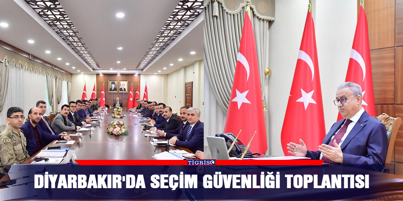 Diyarbakır'da seçim güvenliği toplantısı