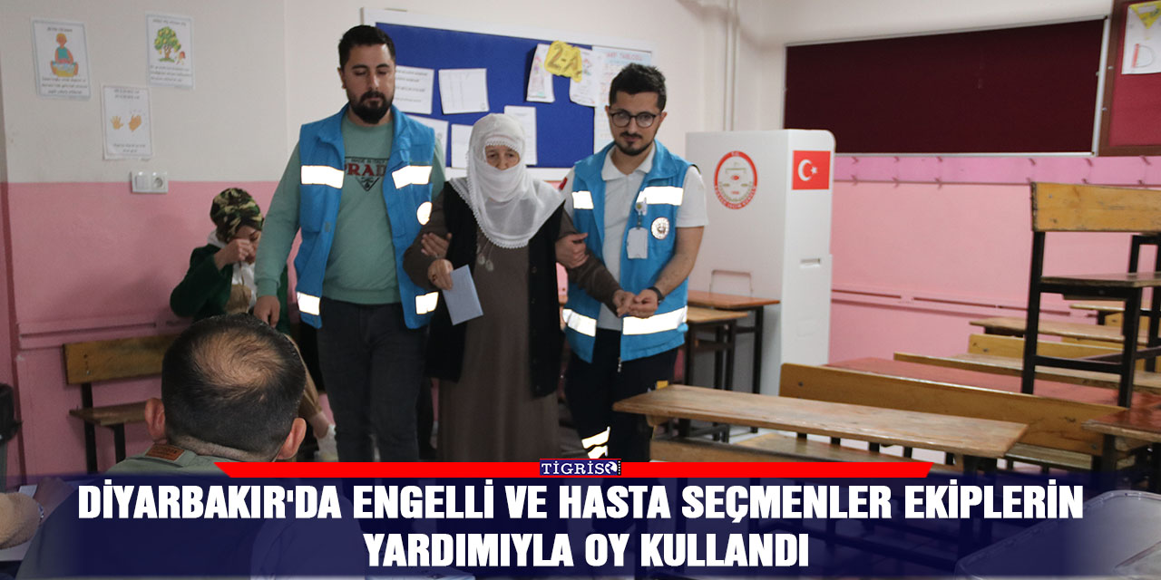 Diyarbakır'da engelli ve hasta seçmenler ekiplerin yardımıyla oy kullandı
