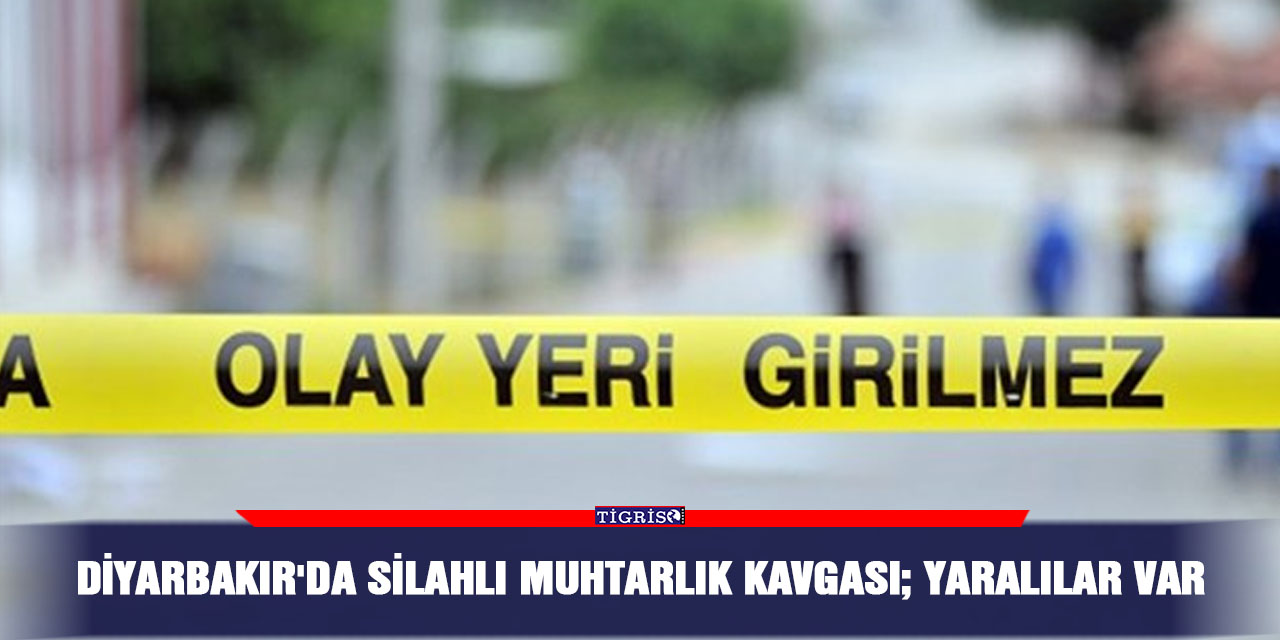 Diyarbakır'da silahlı muhtarlık kavgası; Yaralılar var