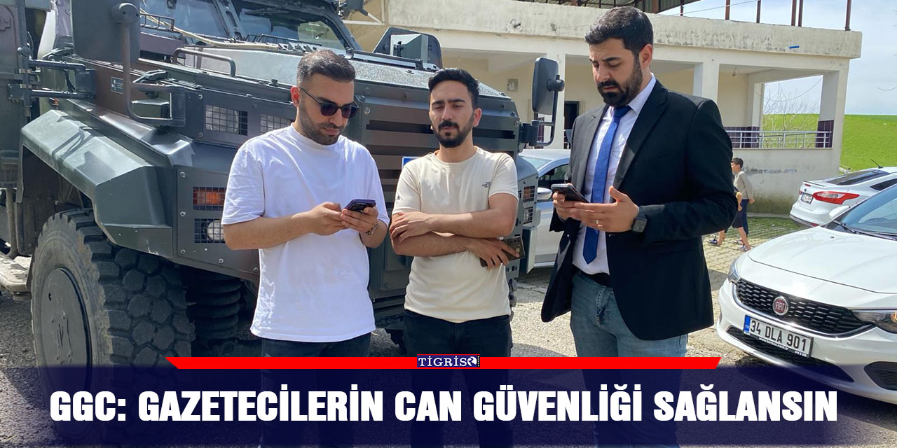 GGC: Gazetecilerin can güvenliği sağlansın
