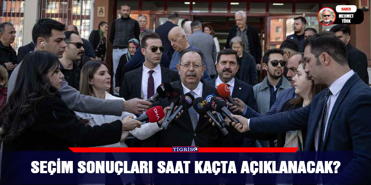 Seçim sonuçları saat kaçta açıklanacak?