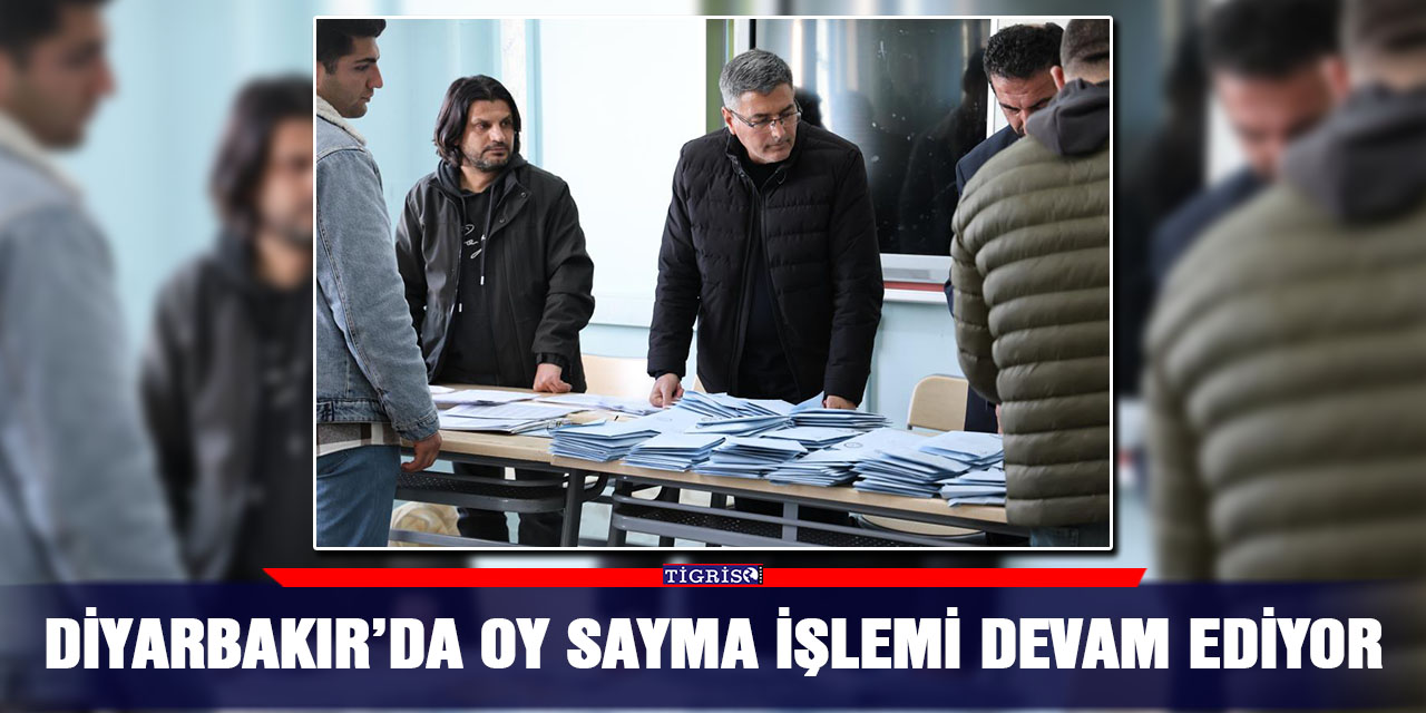 Diyarbakır’da oy sayma işlemi devam ediyor