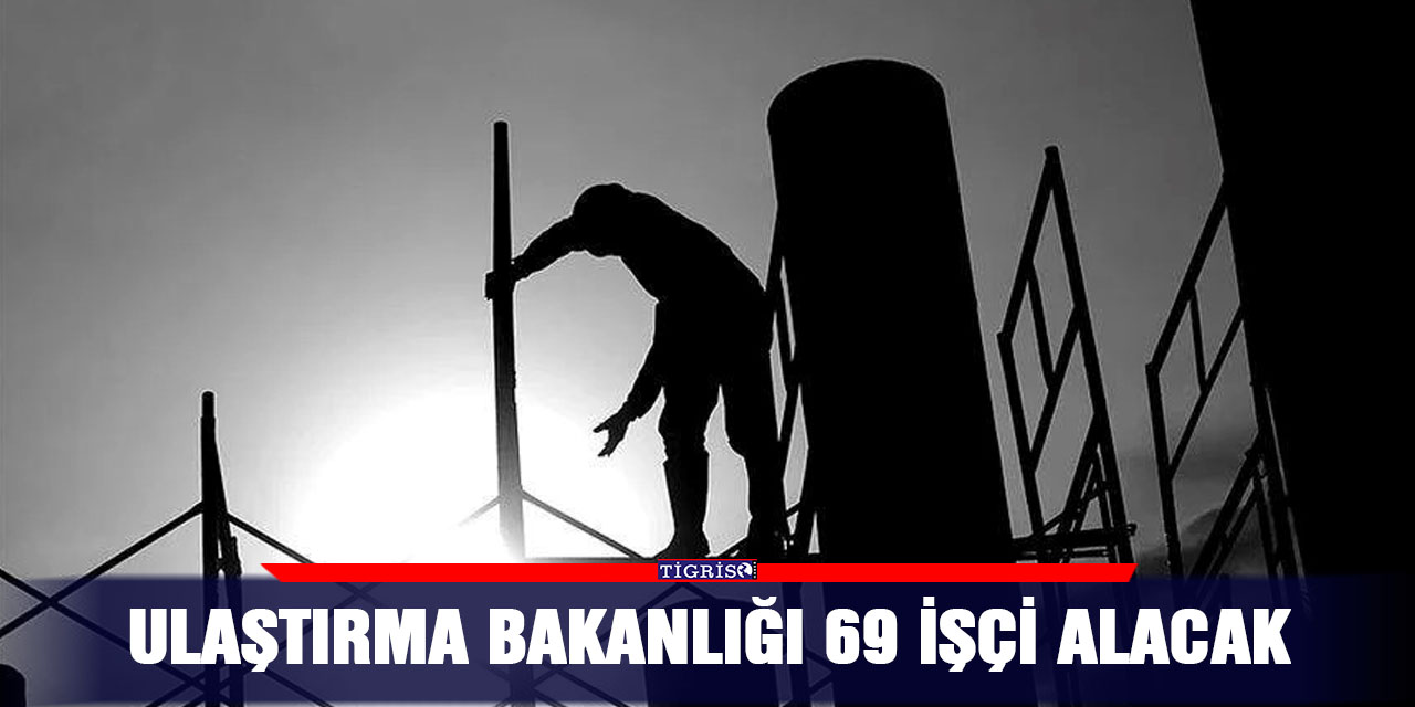 Ulaştırma Bakanlığı 69 işçi alacak
