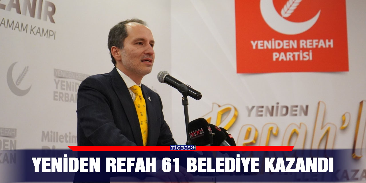 Yeniden Refah 61 belediye kazandı
