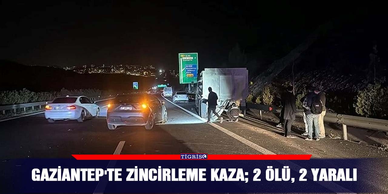 Gaziantep'te zincirleme kaza; 2 ölü, 2 yaralı