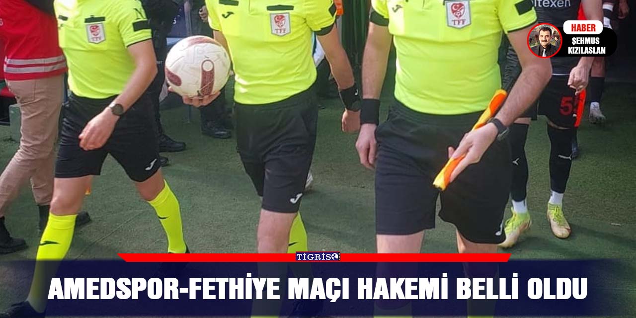 Amedspor-Fethiye maçı hakemi belli oldu