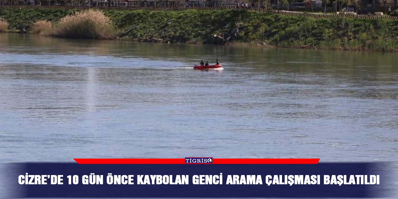 Cizre’de 10 gün önce kaybolan genci arama çalışması başlatıldı