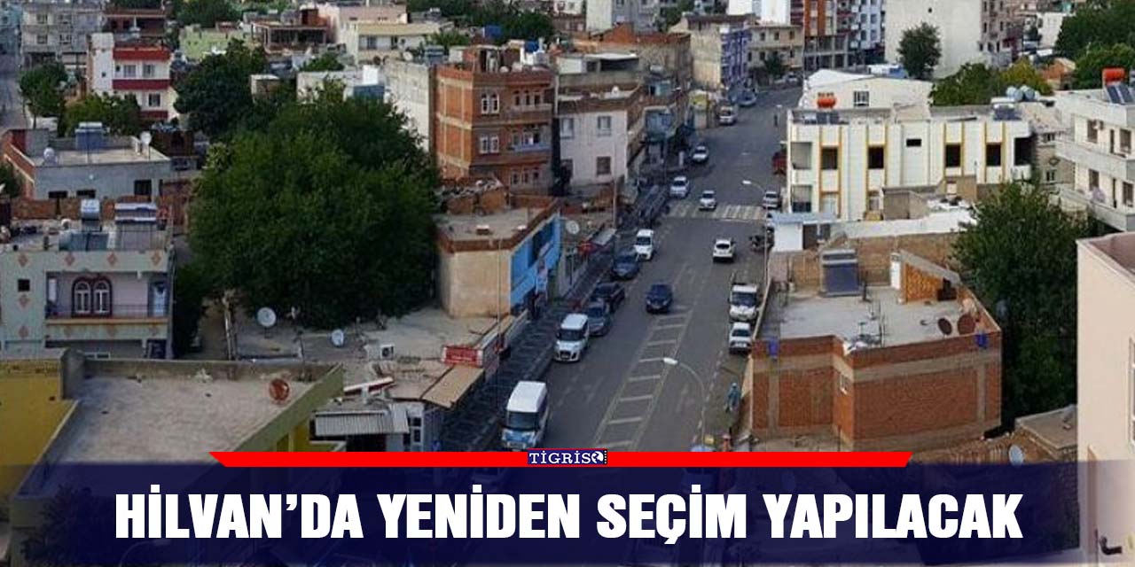 Hilvan’da yeniden seçim yapılacak