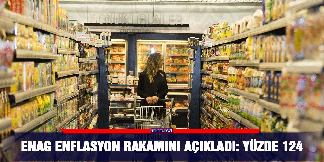 ENAG enflasyon rakamını açıkladı: Yüzde 124