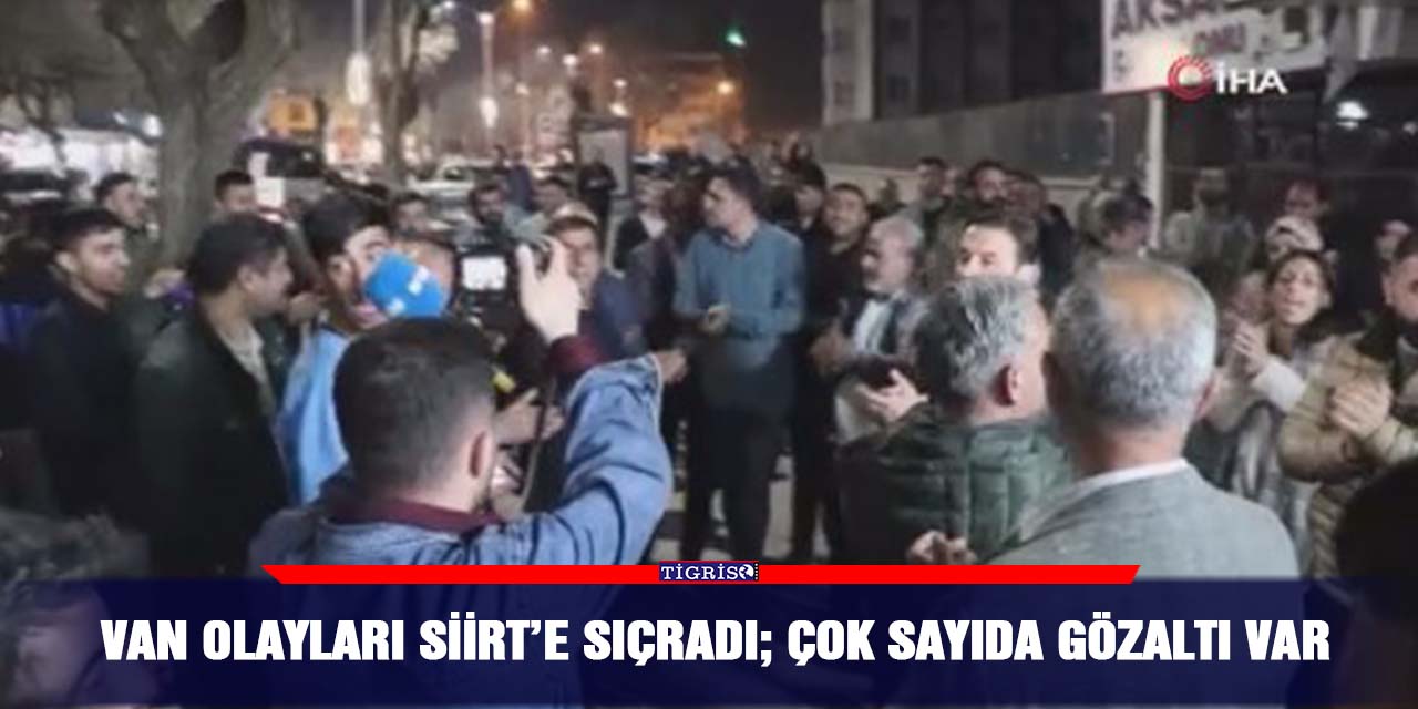 Van olayları Siirt’e sıçradı; çok sayıda gözaltı var